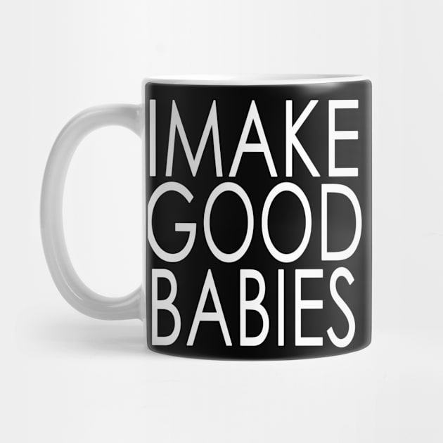 I Make Good Babies Announcement Gifts by Jsimo Designs